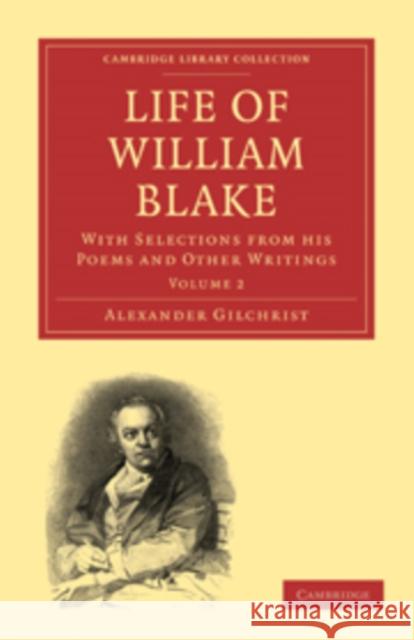 Life of William Blake: With Selections from his Poems and Other Writings Alexander Gilchrist, Dante Gabriel Rossetti, William Michael Rossetti 9781108013680 Cambridge University Press