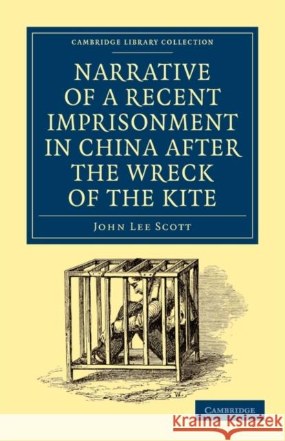 Narrative of a Recent Imprisonment in China After the Wreck of the Kite Scott, John Lee 9781108013802 Cambridge University Press