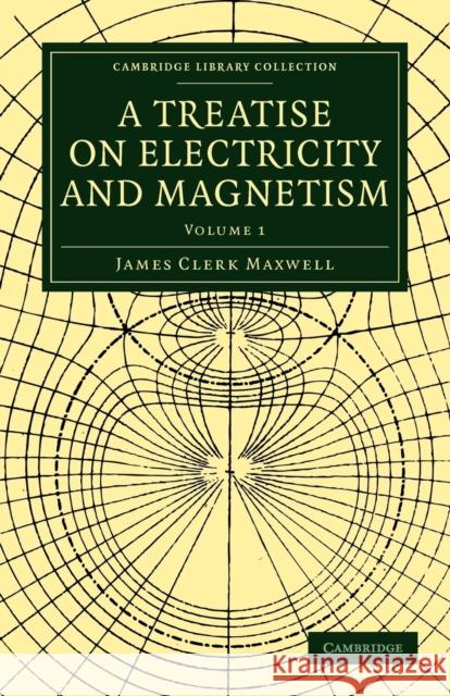 A Treatise on Electricity and Magnetism James Clerk Maxwell Maxwell Jame 9781108014038 Cambridge University Press