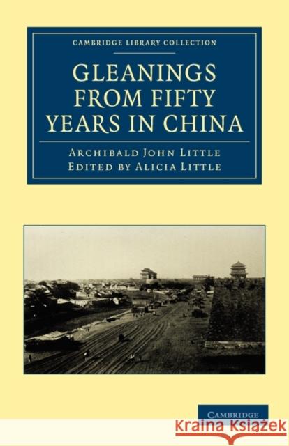 Gleanings from Fifty Years in China Archibald John Little Little Archibal Alicia Little 9781108014083 Cambridge University Press