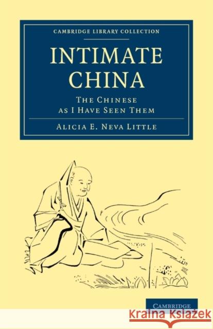 Intimate China: The Chinese as I Have Seen Them Little, Alicia E. Neva 9781108014274 Cambridge University Press