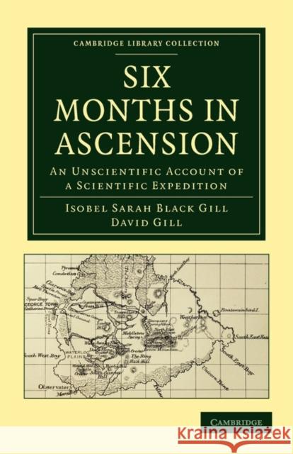Six Months in Ascension: An Unscientific Account of a Scientific Expedition Gill, Isobel Sarah Black 9781108014281 Cambridge University Press