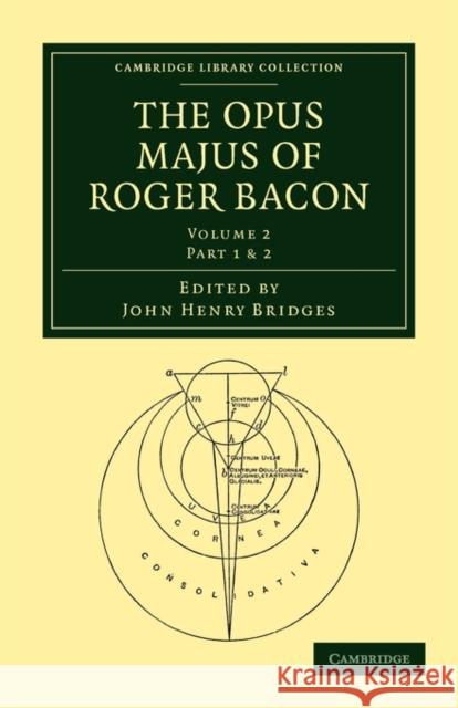 The Opus Majus of Roger Bacon John Henry Bridges 9781108014434