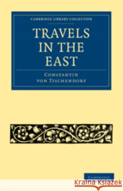 Travels in the East Constantin Von Tischendorf Tischendorf Constanti W. E. Shuckard 9781108014793