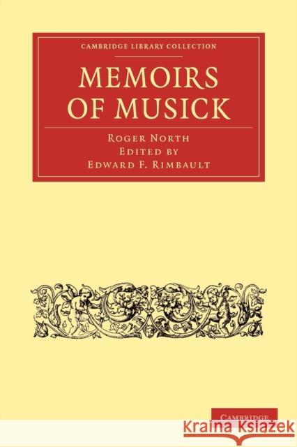 Memoirs of Musick: Now First Printed from the Original Ms. and Edited, with Copious Notes North, Roger 9781108014830