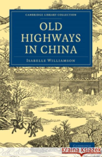 Old Highways in China Isabelle Williamson Williamson Isabelle 9781108015189 Cambridge University Press