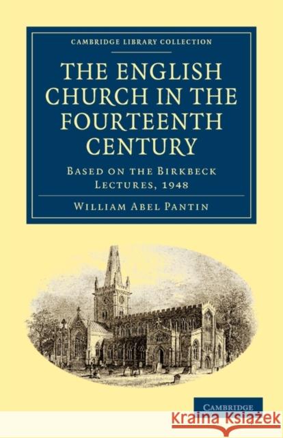 The English Church in the Fourteenth Century: Based on the Birkbeck Lectures, 1948 Pantin, William Abel 9781108015295 Cambridge University Press