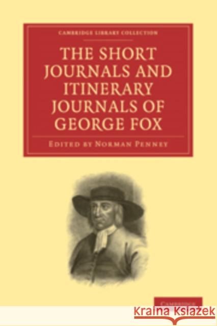 The Short Journals and Itinerary Journals of George Fox: In Commemoration of the Tercentenary of His Birth (1624-1924) Fox, George 9781108015325 Cambridge University Press