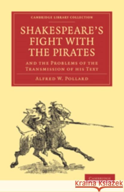 Shakespeare's Fight with the Pirates and the Problems of the Transmission of His Text Pollard, Alfred W. 9781108015349 Cambridge University Press