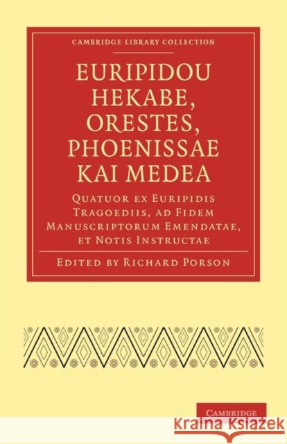 Euripidou Hekabe, Orestes, Phoenissae Kai Medea: Quatuor Ex Euripidis Tragoediis, Ad Fidem Manuscriptorum Emendatae, Et Notis Instructae Porson, Richard 9781108015417 Cambridge University Press