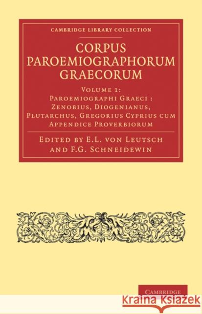 Corpus Paroemiographorum Graecorum: Volume 1, Paroemiographi Graeci: Zenobius, Diogenianus, Plutarchus, Gregorius Cyprius Cum Appendice Proverbiorum Leutsch, E. L. Von 9781108015530 Cambridge University Press