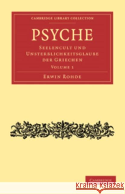 Psyche: Seelencult Und Unsterblichkeitsglaube Der Griechen Rohde, Erwin 9781108015776