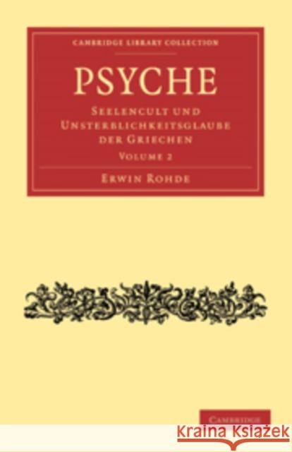Psyche: Seelencult Und Unsterblichkeitsglaube Der Griechen Rohde, Erwin 9781108015783 Cambridge University Press