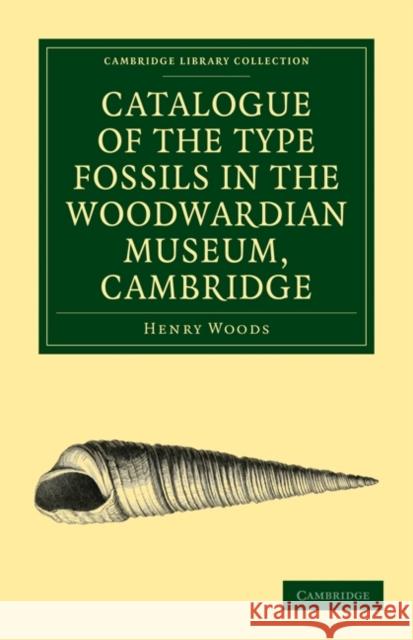 Catalogue of the Type Fossils in the Woodwardian Museum, Cambridge Henry Woods 9781108016032 Cambridge University Press