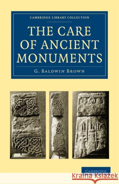 The Care of Ancient Monuments: An Account of Legislative and Other Measures Adopted in European Countries for Protecting Ancient Monuments, Objects a Brown, G. Baldwin 9781108016063 Cambridge University Press