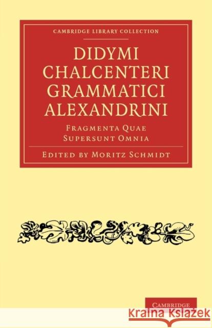 Didymi Chalcenteri Grammatici Alexandrini: Fragmenta Quae Supersunt Omnia Schmidt, Moritz 9781108016247 Cambridge University Press