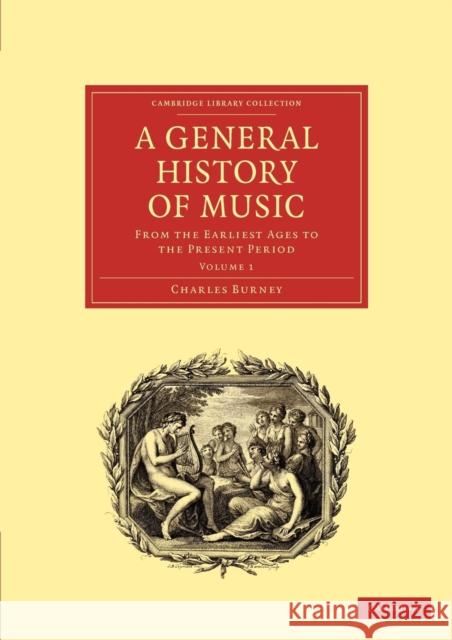 A General History of Music: From the Earliest Ages to the Present Period Burney, Charles 9781108016391 Cambridge University Press