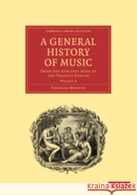 A General History of Music: From the Earliest Ages to the Present Period Burney, Charles 9781108016421 Cambridge University Press
