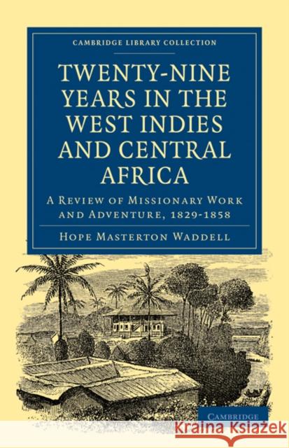 Twenty-Nine Years in the West Indies and Central Africa: A Review of Missionary Work and Adventure, 1829-1858 Waddell, Hope Masterton 9781108016698 Cambridge University Press