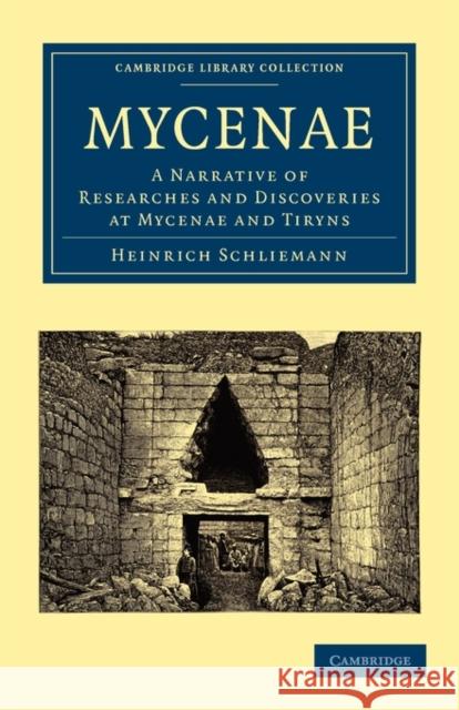 Mycenae: A Narrative of Researches and Discoveries at Mycenae and Tiryns Schliemann, Heinrich 9781108016926 Cambridge University Press