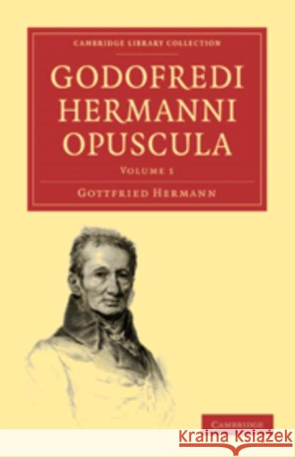 Godofredi Hermanni Opuscula Gottfried Hermann Hermann Gottfried 9781108016933 Cambridge University Press