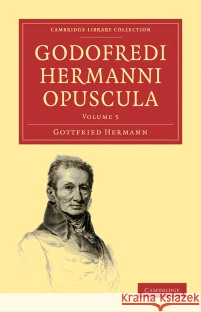 Godofredi Hermanni Opuscula Gottfried Hermann Hermann Gottfried 9781108016971 Cambridge University Press