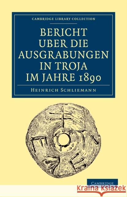 Bericht Über Die Ausgrabungen in Troja Im Jahre 1890 Schliemann, Heinrich 9781108017190 Cambridge University Press