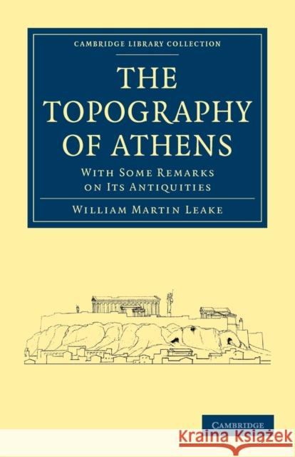 The Topography of Athens: With Some Remarks on Its Antiquities Leake, William Martin 9781108017626 Cambridge University Press