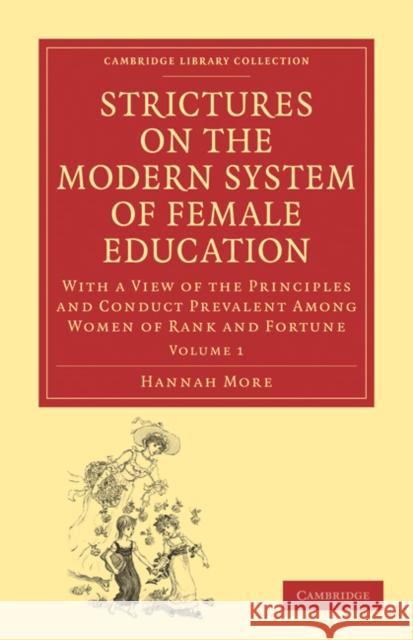 Strictures on the Modern System of Female Education: Volume 1: With a View of the Principles and Conduct Prevalent Among Women of Rank and Fortune More, Hannah 9781108018906 Cambridge University Press