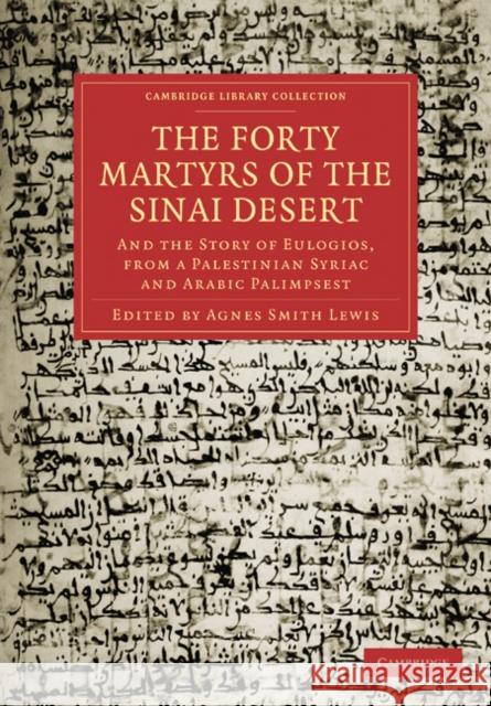 The Forty Martyrs of the Sinai Desert: And the Story of Eulogios, from a Palestinian Syriac and Arabic Palimpsest Lewis, Agnes Smith 9781108019088 Cambridge University Press