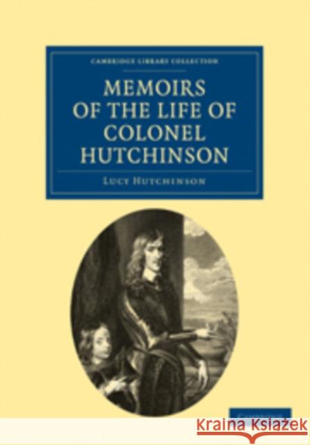 Memoirs of the Life of Colonel Hutchinson Lucy Hutchinson 9781108019095