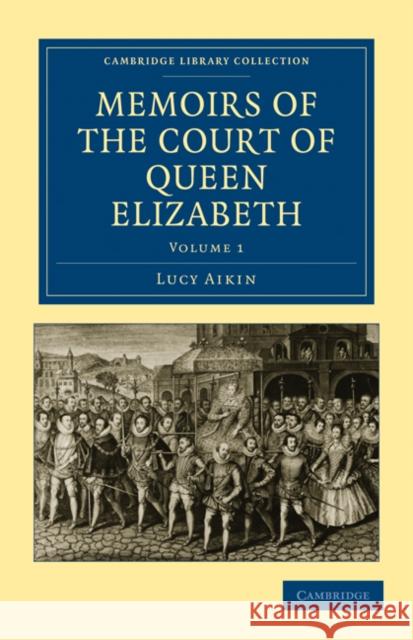 Memoirs of the Court of Queen Elizabeth Lucy Aikin 9781108019118 Cambridge University Press