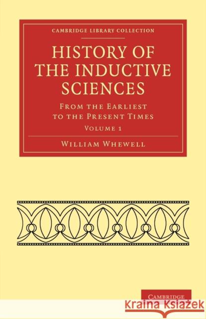 History of the Inductive Sciences: From the Earliest to the Present Times Whewell, William 9781108019248 Cambridge University Press