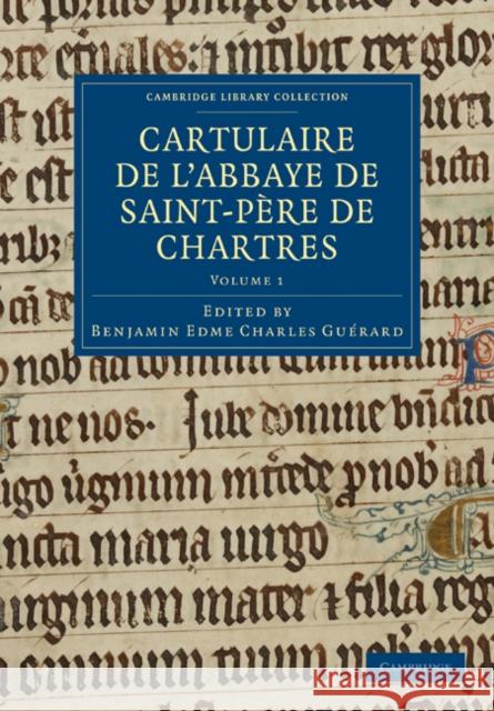 Cartulaire de l'Abbaye de Saint-Père de Chartres: Volume 1 Guérard, Benjamin Edme Charles 9781108019408 Cambridge University Press