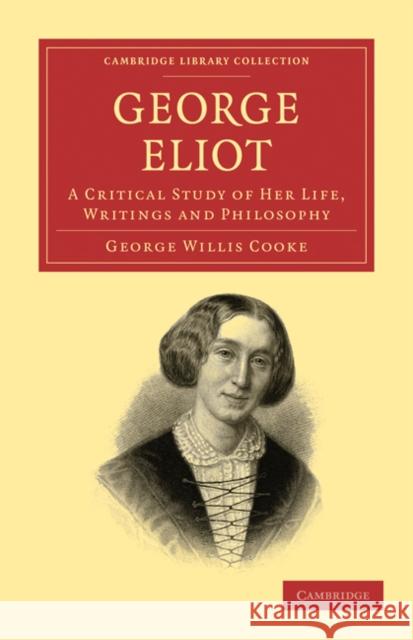 George Eliot: A Critical Study of Her Life, Writings and Philosophy Cooke, George Willis 9781108019613