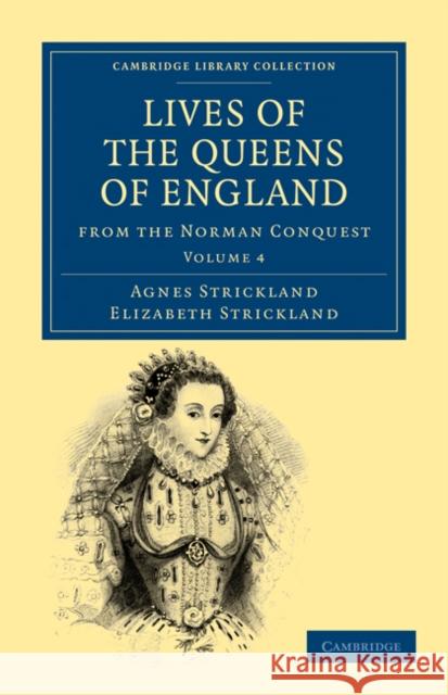 Lives of the Queens of England from the Norman Conquest Agnes Strickland Elizabeth Strickland 9781108019736 Cambridge University Press