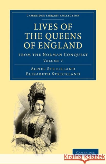 Lives of the Queens of England from the Norman Conquest Agnes Strickland Elizabeth Strickland Strickland 9781108019767