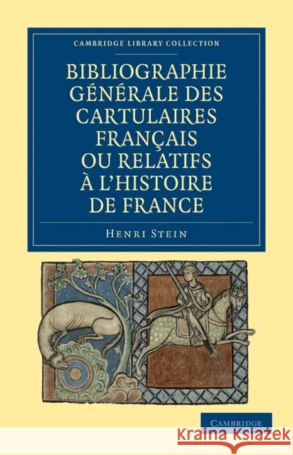 Bibliographie Générale Des Cartulaires Français Ou Relatifs À l'Histoire de France Stein, Henri 9781108019866 Cambridge University Press