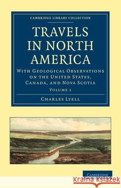 Travels in North America: With Geological Observations on the United States, Canada, and Nova Scotia Lyell, Charles 9781108020206 Cambridge University Press