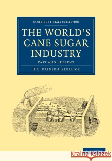 The World's Cane Sugar Industry: Past and Present Geerligs, H. C. Prinsen 9781108020299 Cambridge University Press