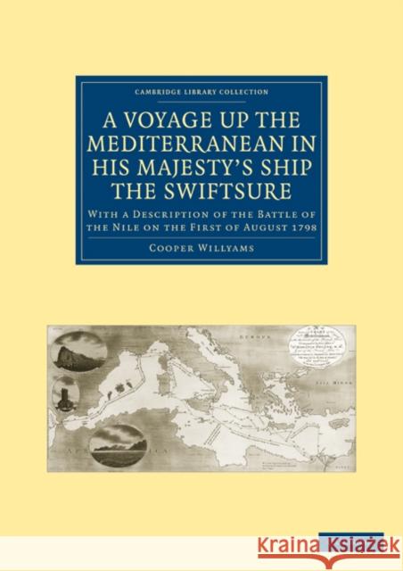 A Voyage Up the Mediterranean in His Majesty's Ship the Swiftsure: With a Description of the Battle of the Nile on the First of August 1798 Willyams, Cooper 9781108020466
