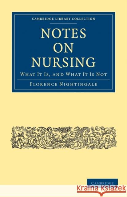 Notes on Nursing: What It Is, and What It Is Not Nightingale, Florence 9781108020619 Cambridge University Press
