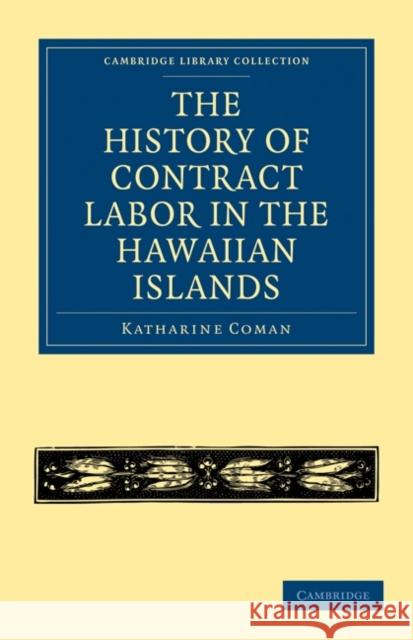 The History of Contract Labor in the Hawaiian Islands Katharine Coman 9781108020718 Cambridge University Press