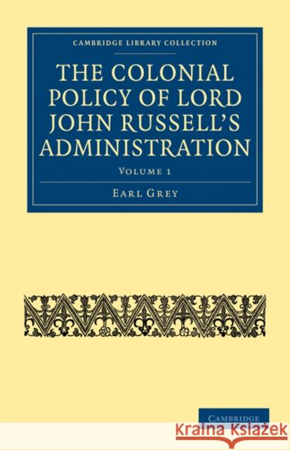 The Colonial Policy of Lord John Russell's Administration Earl Grey 9781108020787