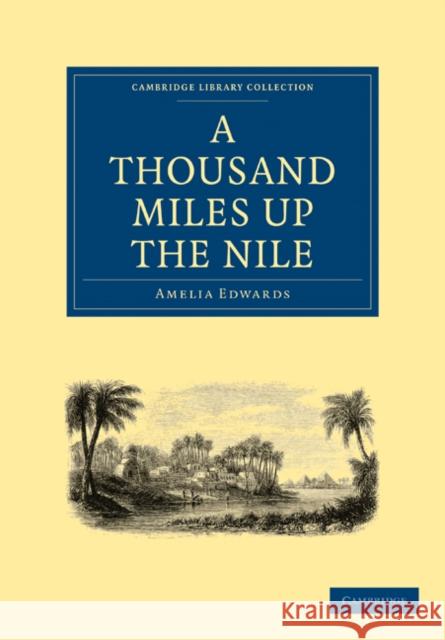 A Thousand Miles Up the Nile Edwards, Amelia Ann Blanford 9781108020909 Cambridge University Press