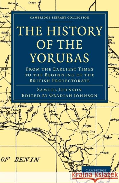 The History of the Yorubas: From the Earliest Times to the Beginning of the British Protectorate Johnson, Samuel 9781108020992 Cambridge University Press