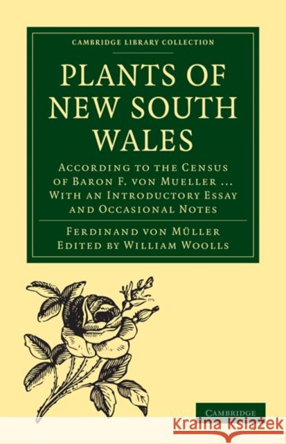 Plants of New South Wales: According to the Census of Baron F. Von Mueller ... with an Introductory Essay and Occasional Notes Müller, Ferdinand Von 9781108021050 Cambridge University Press