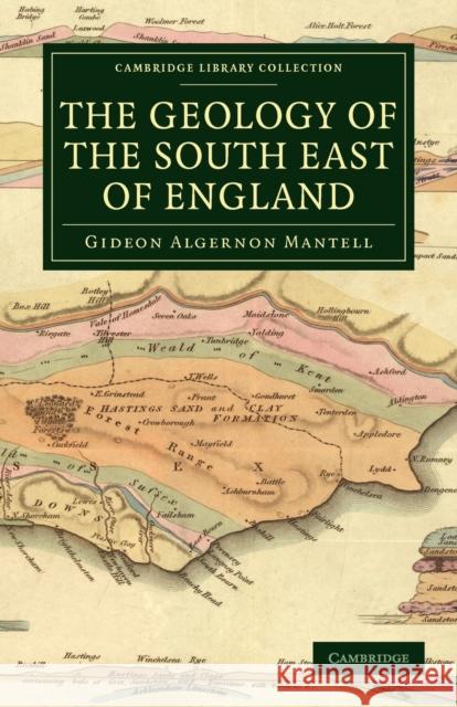 The Geology of the South East of England Gideon Algernon Mantell 9781108021104 Cambridge University Press