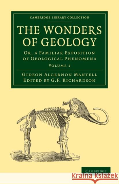 The Wonders of Geology: Or, a Familiar Exposition of Geological Phenomena Mantell, Gideon Algernon 9781108021111 Cambridge University Press