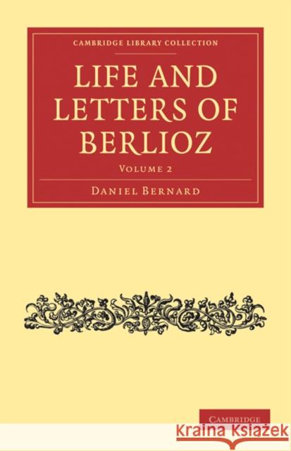 Life and Letters of Berlioz Hector Berlioz Daniel Bernard H. Mainwaring Dunstan 9781108021180 Cambridge University Press